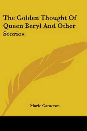 The Golden Thought Of Queen Beryl And Other Stories de Marie Cameron