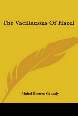 The Vacillations Of Hazel de Mabel Barnes-Grundy