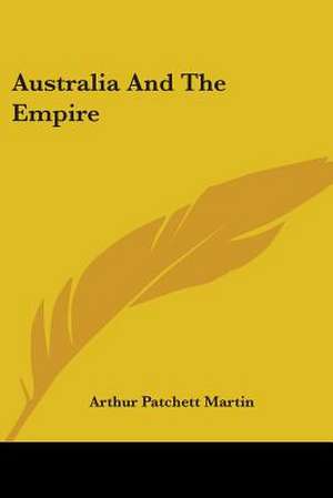 Australia And The Empire de Arthur Patchett Martin