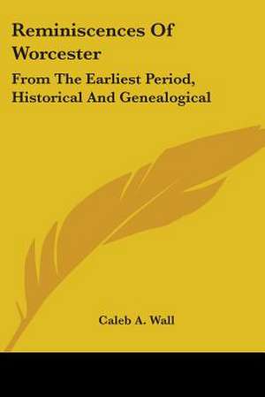 Reminiscences Of Worcester de Caleb A. Wall