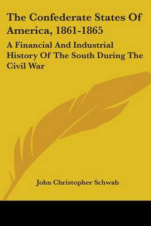 The Confederate States Of America, 1861-1865 de John Christopher Schwab