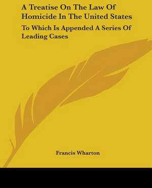 A Treatise On The Law Of Homicide In The United States de Francis Wharton