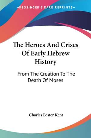 The Heroes And Crises Of Early Hebrew History de Charles Foster Kent