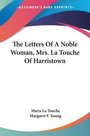 The Letters Of A Noble Woman, Mrs. La Touche Of Harristown de Maria La Touche