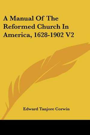 A Manual Of The Reformed Church In America, 1628-1902 V2 de Edward Tanjore Corwin