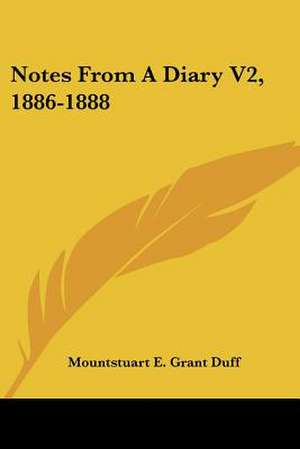 Notes From A Diary V2, 1886-1888 de Mountstuart E. Grant Duff