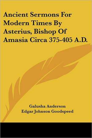 Ancient Sermons For Modern Times By Asterius, Bishop Of Amasia Circa 375-405 A.D.