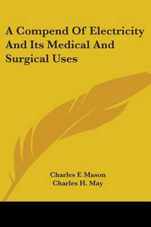 A Compend Of Electricity And Its Medical And Surgical Uses de Charles F. Mason