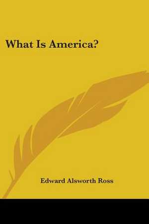 What Is America? de Edward Alsworth Ross