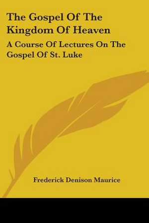 The Gospel Of The Kingdom Of Heaven de Frederick Denison Maurice