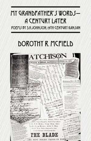 My Grandfather's Words-A Century Later: Poems by S.H.Johnson, 19th Century Kansan de Dorothy R. McField