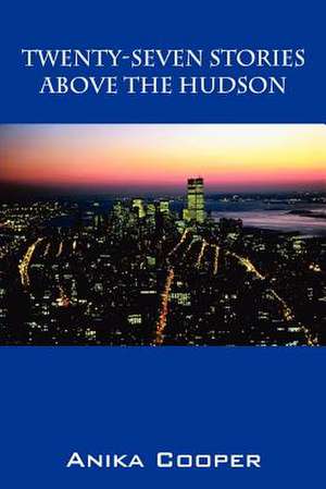 Twenty-Seven Stories Above The Hudson de Anika Cooper