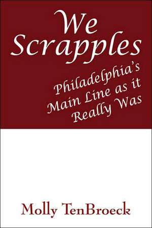 We Scrapples: Philadelphia's Main Line As It Really Was de Molly Tenbroeck