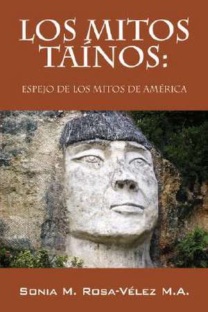 Los Mitos Tainos: Espejo de Los Mitos de America de Sonia M. Rosa-Velez