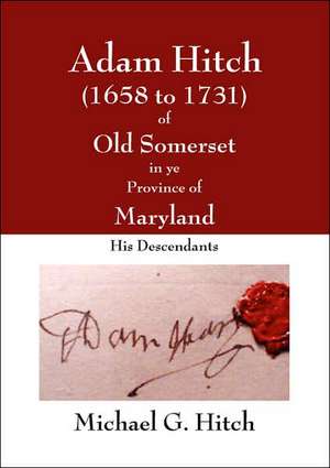 Adam Hitch of Old Somerset in Ye Province of Maryland de Michael Hitch