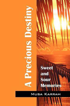 A Precious Destiny: Sweet and Sour Memories de Musa Karram