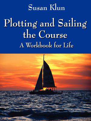 Plotting and Sailing the Course: A Workbook for Life de Susan Klun