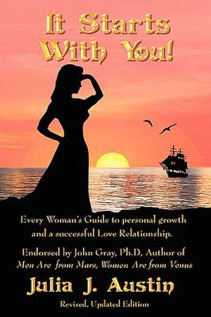 It Starts with You! Every Woman's Guide to Personal Growth and a Successful Love Relationship. de Julia J. Austin