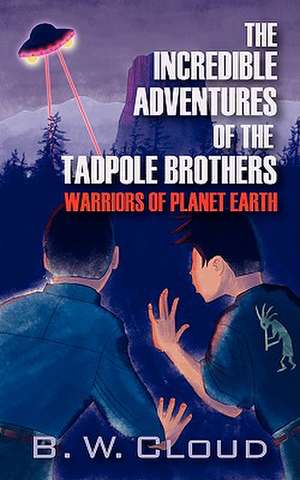 The Incredible Adventures of the Tadpole Brothers: Warriors of Planet Earth de B. W. Cloud