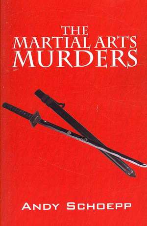 The Martial Arts Murders de Andy Schoepp