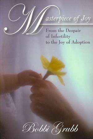 Masterpiece of Joy: From the Despair of Infertility to the Joy of Adoption de Bobbi Grubb