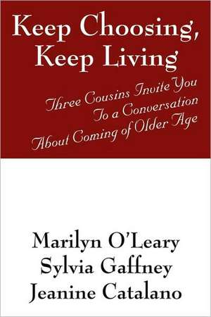 Keep Choosing, Keep Living: Three Cousins Invite You To a Conversation About Coming of Older Age de Marilyn O'Leary