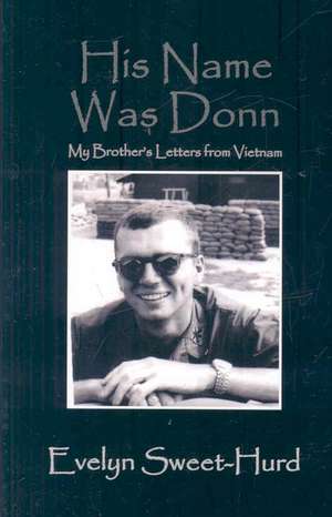 His Name Was Donn: My Brother's Letters from Vietnam de Evelyn Sweet Hurd