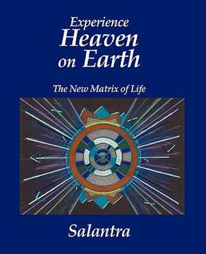 Experience Heaven on Earth: The New Matrix of Life de Salantra