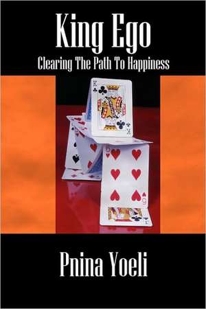 King Ego: Clearing The Path To Happiness de Pnina Yoeli