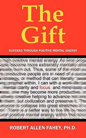 The Gift: Success Through Positive Mental energy de Robert Allen Fahey