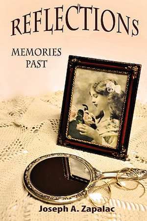 Reflections: Memories Past de Joseph A Zapalac