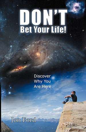 Don't Bet Your Life: Discover Why You Are Here de Jon Ford