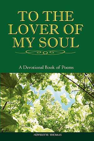 To the Lover of My Soul: A Devotional Book of Poems de Novelette Thomas