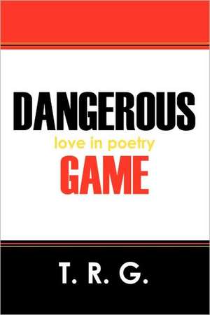 Dangerous Game: love in poetry de T R G