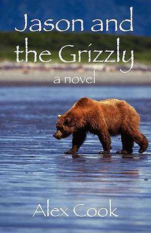 Jason and the Grizzly: a novel de Alex Cook