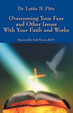 Overcoming Your Fear and Other Issues with Your Faith and Works de Lottie N. Pitts