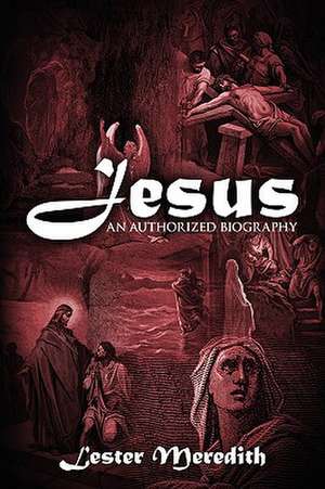 Jesus: An Authorized Biography de Lester Meredith