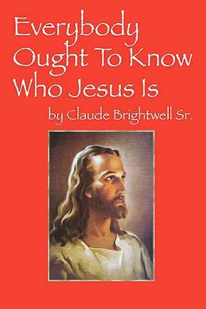 Everybody Ought To Know Who Jesus Is de Claude Brightwell Sr.