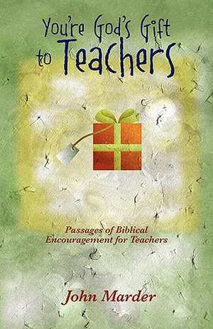 You're God's Gift To Teachers: Passages of Biblical Encouragement for Teachers de John Marder