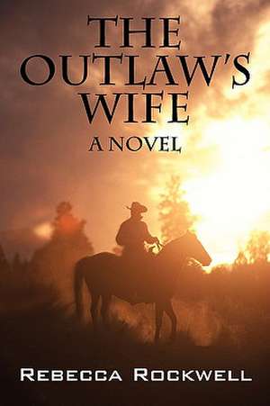 The Outlaw's Wife: A Novel de Rebecca Rockwell