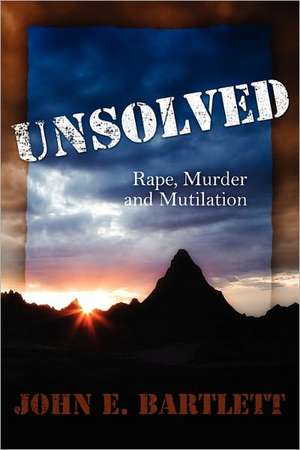 Unsolved: Rape Murder and Mutilation de John E. Bartlett