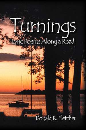 Turnings: Lyric Poems Along a Road de Donald R Fletcher