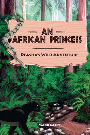 An African Princess: Deasha's Wild Adventure de Mark Casey