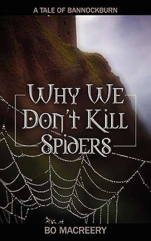 Why We Don't Kill Spiders: A Tale of Bannockburn de Bo Macreery