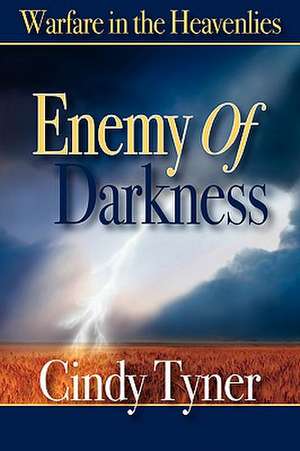 Enemy of Darkness: Warfare in the Heavenlies de Cindy Tyner