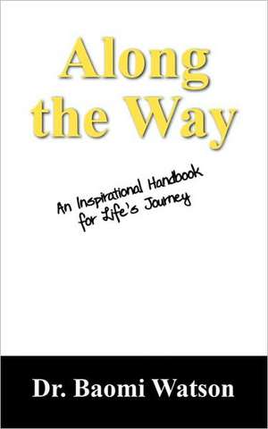 Along the Way: An Inspiratioonal Handbook for Life's Journey de Baomi Watson