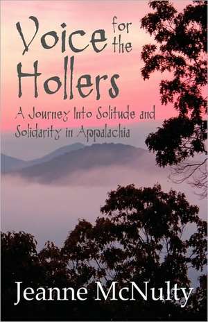 Voice for the Hollers: A Journey Into Solitude and Solidarity in Appalachia de Jeanne McNulty