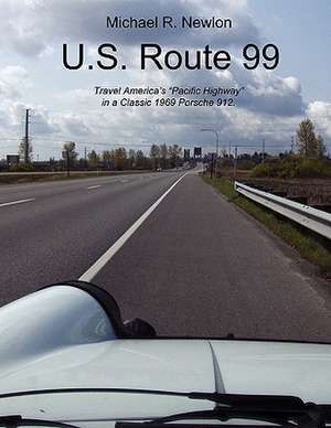 U.S. Route 99: Travel America's Golden Highway in a Classic 1969 Porsche 912. de Michael R. Newlon