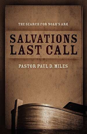 Salvation's Last Call: The Search for Noah's Ark de Pastor Paul D. Miles