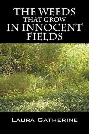 The Weeds That Grow In Innocent Fields de Laura Catherine